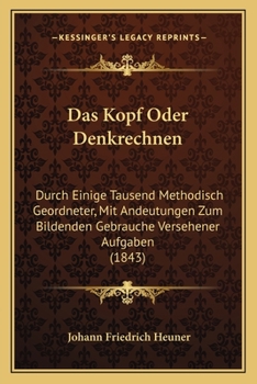 Paperback Das Kopf Oder Denkrechnen: Durch Einige Tausend Methodisch Geordneter, Mit Andeutungen Zum Bildenden Gebrauche Versehener Aufgaben (1843) [German] Book