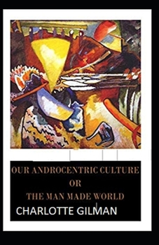 Paperback Our Androcentric Culture Or The Man-Made World Illustrated Book