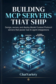 Building MCP Servers That Ship: Design, secure, and deploy Model Context Protocol servers that power real AI agent integrations (Applied LLM Engineering Series)