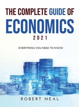 Hardcover The Complete Guide of Economics 2021: Everithing You Need to Know Book