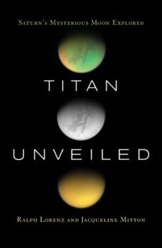 Hardcover Titan Unveiled: Saturn's Mysterious Moon Explored Book