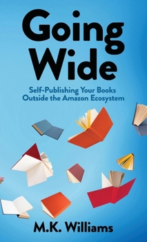 Hardcover Going Wide: Self-Publishing Your Books Outside The Amazon Ecosystem Book