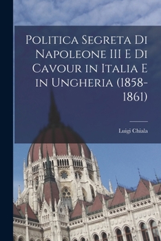 Paperback Politica segreta di Napoleone III e di Cavour in Italia e in Ungheria (1858-1861) [Italian] Book