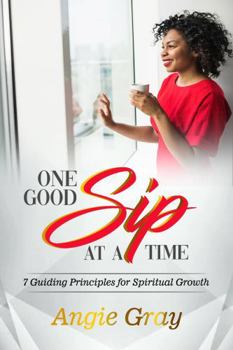 Paperback One Good Sip At A Time: 7 Principles for Spiritual Growth Book