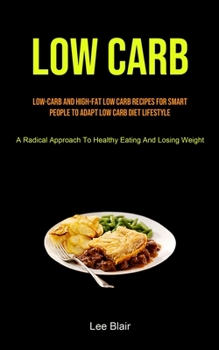 Paperback Low Carb: Low-carb And High-fat Low Carb Recipes For Smart People To Adapt Low Carb Diet Lifestyle (A Radical Approach To Health Book