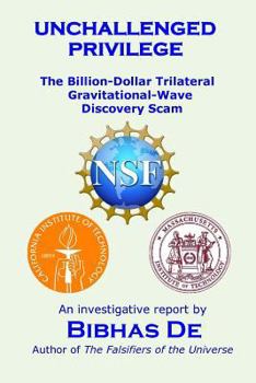 Paperback Unchallenged privilege: The billion-dollar trilateral gravitational-wave discovery scam Book