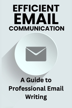 Paperback Efficient Email Communication: A Guide to Professional Email Writing [Large Print] Book