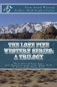 Paperback The Lone Pine Western Series: A Trilogy: Three Days in Lone Pine, Still Waters: Legend of the White Wolf, & Moon of the White Wolf Book