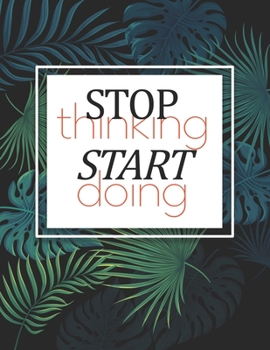 Stop Thinking Start Doing: 2019-2020 Academic Planner Pretty Floral Tropical Palm Leaves Daily, Weekly & Monthly Planner Organizer With Grades and Class Assignment Tracker