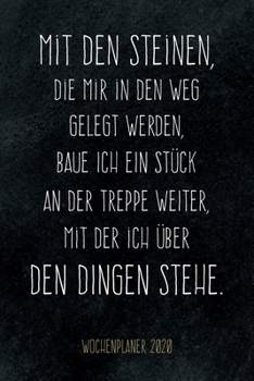 Mit Den Steinen, Die Mir in Den Weg Gelegt Werden, Baue Ich ein St?ck an der Treppe Weiter, Mit der Ich ?ber Den Dingen Stehe - Wochenplaner 2020 : Design Wochenkalender und Planer Mit Inspirierendem
