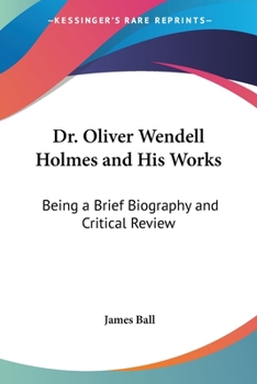 Paperback Dr. Oliver Wendell Holmes and His Works: Being a Brief Biography and Critical Review Book