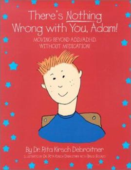 Paperback There's Nothing Wrong with You, Adam!: Moving Beyond A.D.D./A.D.H.D. Without Medication Book