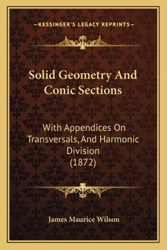 Paperback Solid Geometry And Conic Sections: With Appendices On Transversals, And Harmonic Division (1872) Book