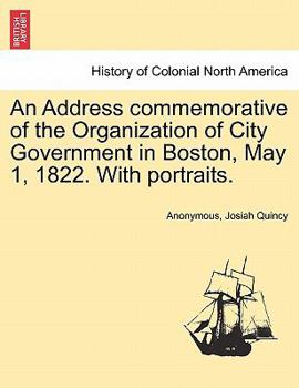 An Address commemorative of the Organization of City Government in Boston, May 1, 1822. With portraits.