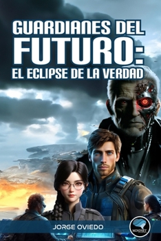 Guardianes del Futuro: El Eclipse de la Verdad (Spanish Edition)