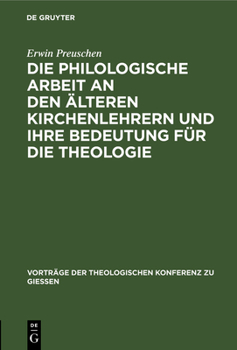Hardcover Die Philologische Arbeit an Den Älteren Kirchenlehrern Und Ihre Bedeutung Für Die Theologie: Ein Referat [German] Book
