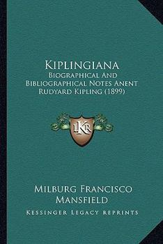 Paperback Kiplingiana: Biographical And Bibliographical Notes Anent Rudyard Kipling (1899) Book