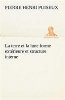 Paperback La terre et la lune forme extérieure et structure interne [French] Book