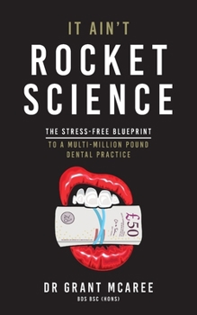 Paperback It Ain't Rocket Science - The Stress-free blueprint to a multi-million pound dental practice Book