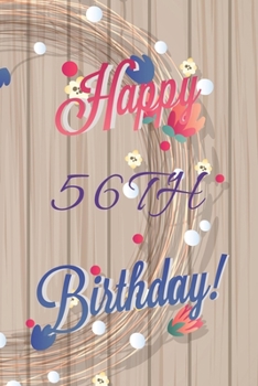 Happy 56th Birthday: 56th Birthday Gift / Journal / Notebook / Diary / Unique Greeting & Birthday Card Alternative