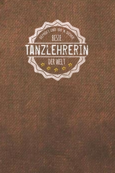 Geprüft und 100 % sicher beste Tanzlehrerin der Welt: Der perfekte Terminplaner für Frauen, die Tanzstunden geben |  Geschenkidee | Geschenke | Geschenk (German Edition)