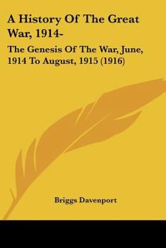 Paperback A History Of The Great War, 1914-: The Genesis Of The War, June, 1914 To August, 1915 (1916) Book