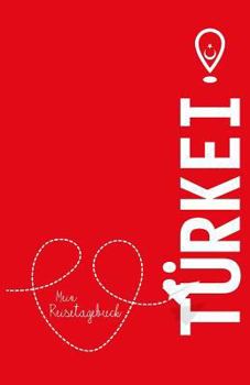 Türkei - Mein Reisetagebuch: Zum Selberschreiben und Gestalten, zum Ausfüllen und als Abschiedsgeschenk