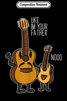 Composition Notebook: Uke I Am Your Father Ukulele Guitar Music Journal/Notebook Blank Lined Ruled 6x9 100 Pages