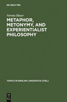 Metaphor, Metonymy, and Experientialist Philosophy: Challenging Cognitive Semantics - Book #49 of the Topics in English Linguistics [TiEL]