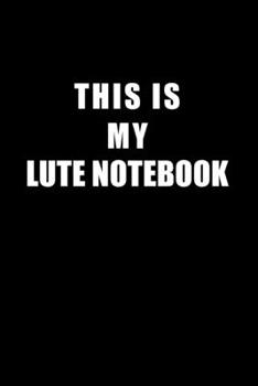 Notebook For Lute Lovers: This Is My Lute Notebook - Blank Lined Journal