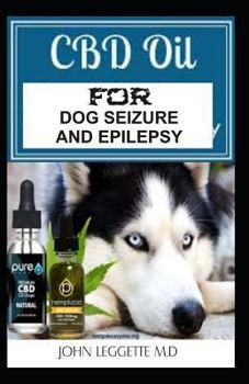 Paperback CBD Oil for Dog Seizure and Epilepsy: The Complete Comprehensive Guide to Using CBD Oil to Treat All Symptoms of Epilepsy and Seizure Book