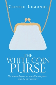 Paperback The White Coin Purse: Her Treasure Sleeps in Her Tiny White Coin Purse ...Until She Gets Alzheimer's Book
