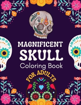 Paperback Magnificient Skull Coloring Book For Adults: Relaxing Sugar Skull Coloring Pages And Stress Relieving Designs For Adults Book