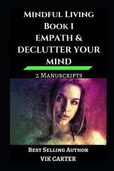 Paperback Mindful Living Book 1 - Empath & Declutter Your Mind: 2 Manuscripts: Protect Yourself, Feel Better and Live A Happier Life By Eliminating Worry, Anxie Book