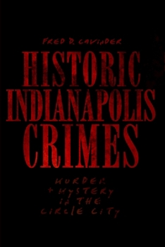 Historic Indianapolis Crimes: Murder and Mayhem in the Circle City - Book  of the Murder & Mayhem