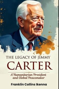 Paperback The Legacy of Jimmy Carter: A Humanitarian President and Global Peacemaker Book