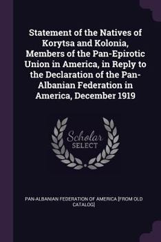 Statement of the Natives of Korytsa and Kolonia, Members of the Pan-Epirotic Union in America, in Reply to the Declaration of the Pan-Albanian Federat