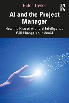 Paperback AI and the Project Manager: How the Rise of Artificial Intelligence Will Change Your World Book