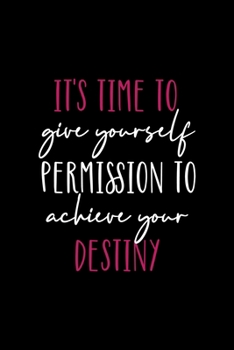 Paperback It's Time To Give Yourself Permission To Achieve Your Destiny: All Purpose 6x9 Blank Lined Notebook Journal Way Better Than A Card Trendy Unique Gift Book