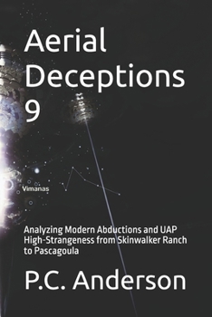 Aerial Deceptions 9: Analyzing Modern Abductions and UAP High-Strangeness from Skinwalker Ranch to Pascagoula