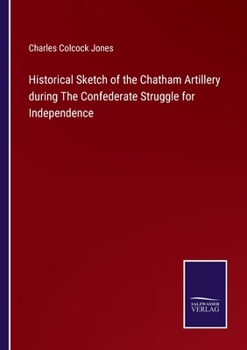 Historical Sketch of the Chatham Artillery during The Confederate Struggle for Independence