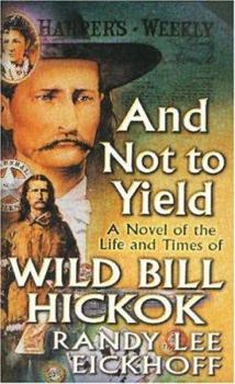 Mass Market Paperback And Not to Yield: A Novel of the Life and Times of Wild Bill Hickok Book