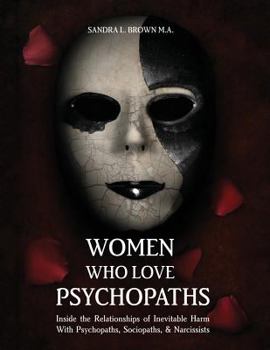 Paperback Women Who Love Psychopaths: Inside the Relationships of Inevitable Harm with Psychopaths, Sociopaths & Narcissists Book