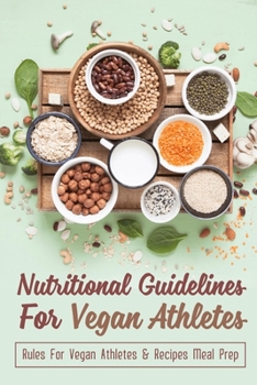 Paperback Nutritional Guidelines For Vegan Athletes: Rules For Vegan Athletes & Recipes Meal Prep: Plant-Based (Vegan) Athlete Diet & Meal Plan Book