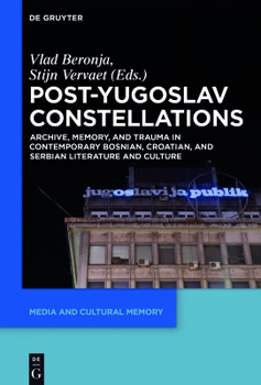 Paperback Post-Yugoslav Constellations: Archive, Memory, and Trauma in Contemporary Bosnian, Croatian, and Serbian Literature and Culture Book