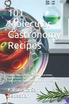 101 Molecular Gastronomy Recipes: Cutting-Edge Techniques You Can Do at Home: Spherification, Gels, Foams, Sous-Vide, Liquid Nitrogen, Freeze-Drying, ... and Enzyme Assembly (Flavors of the World)