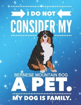 Paperback I Do Not Consider My Bernese Mountain Dog A Pet.: My Dog Is Family. Book