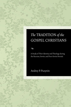 The Tradition of the Gospel Christians: A Study of Their Identity and Theology During the Russian, Soviet, and Post-Soviet Periods