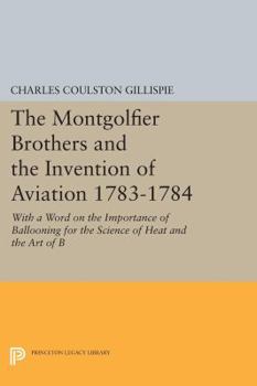 Paperback The Montgolfier Brothers and the Invention of Aviation 1783-1784: With a Word on the Importance of Ballooning for the Science of Heat and the Art of B Book