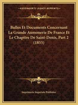 Paperback Bulles Et Documents Concernant La Grande Aumonerie De France Et Le Chapitre De Saint-Denis, Part 2 (1855) [French] Book